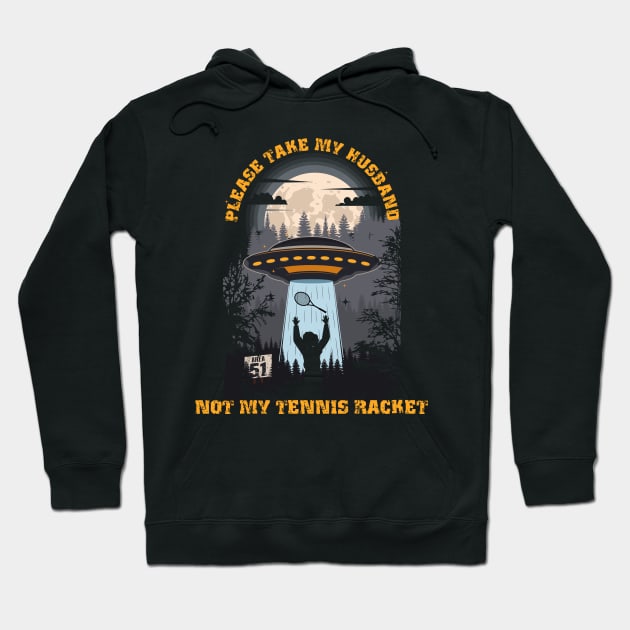 Please take my husband not my tennis racket Funny UFO quote Hoodie by HomeCoquette